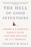 The Hell of Good Intentions: America's Foreign Policy Elite and the Decline of U.S. Primacy