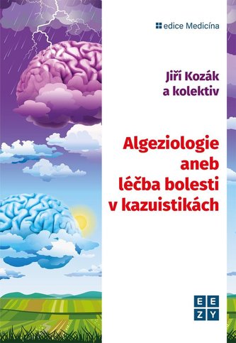 Algeziologie aneb léčba bolesti v kazuistikách Algeziologie aneb léčba bolesti v kazuistikách