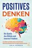 Positives Denken - Die Quelle des Glücks und inneren Friedens