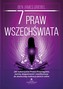 7 praw wszechświata. Jak wykorzystać Prawo Przyciągania, karmę, biegunowość i manifestacje do skutecznej realizacji swoich