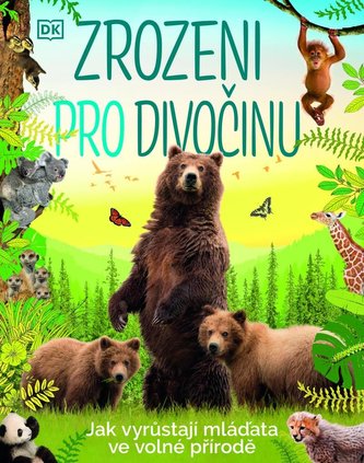 Zrozeni pro divočinu - Jak vyrůstají mláďata ve volné přírodě Zrozeni pro divočinu - Jak vyrůstají mláďata ve volné přírodě
