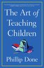 The Art of Teaching Children: All I Learned from a Lifetime in the Classroom
