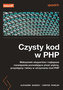Czysty kod w PHP. Wskazówki ekspertów i najlepsze rozwiązania pozwalające pisać piękny, przystępny i łatwy w utrzymaniu