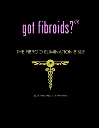 got fibroids? The Fibroid Elimination Bible