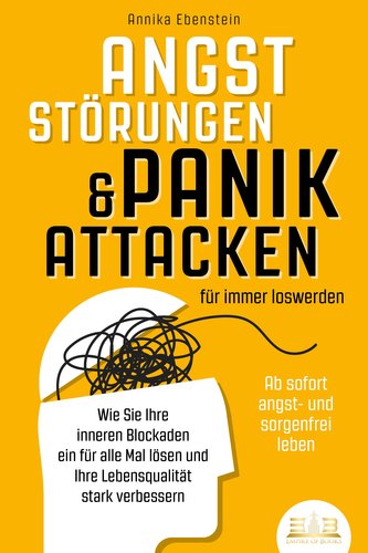 ANGSTSTÖRUNGEN & PANIKATTACKEN für immer loswerden - Ab sofort angst- und sorgenfrei leben: Wie Sie Ihre inneren Blockaden ein f