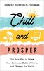 Chill and Prosper: The New Way to Grow Your Business, Make Millions, and Change the World