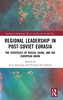 Regional Leadership in Post-Soviet Eurasia