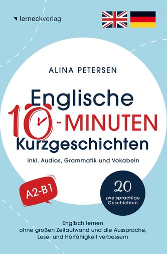 Englische 10-Minuten Kurzgeschichten: Englisch lernen ohne großen Zeitaufwand und die Aussprache, Lese- und Hörfähigkeit verbess