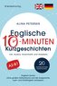 Englische 10-Minuten Kurzgeschichten: Englisch lernen ohne großen Zeitaufwand und die Aussprache, Lese- und Hörfähigkeit verbess
