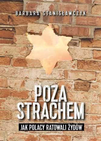 Poza strachem. Jak Polacy ratowali Żydów Poza strachem. Jak Polacy ratowali Żydów