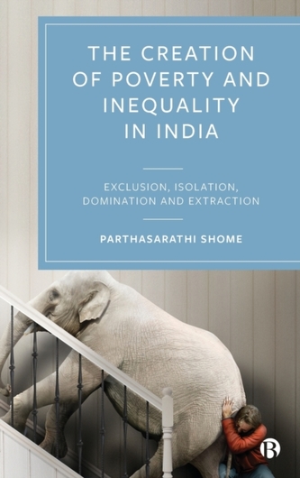 The Creation of Poverty and Inequality in India