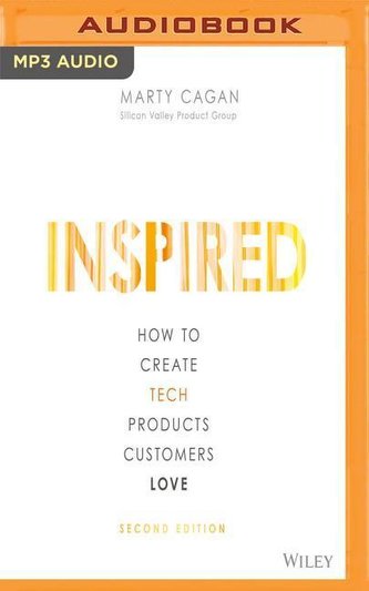 Inspired: How to Create Tech Products Customers Love, Second Edition