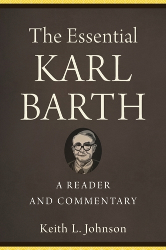 The Essential Karl Barth - A Reader and Commentary