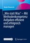 "Wie statt Was" - Mit Methodenkompetenz Aufgaben effizient und erfolgreich managen