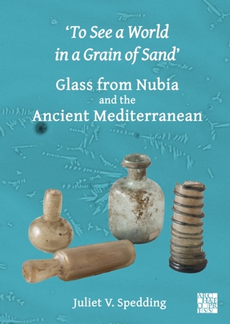 'To See a World in a Grain of Sand': Glass from Nubia and the Ancient Mediterranean