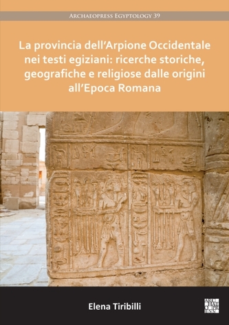 La provincia dell'Arpione Occidentale nei testi egiziani: ricerche storiche, geografiche e religiose dalle origini all'E