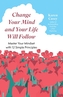 Change Your Mind and Your Life Will Follow