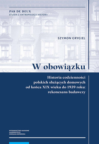 W obowiązku Historia codzienności polskich służących domowych od końca XIX wieku do 1939 roku: rekonesans badawczy