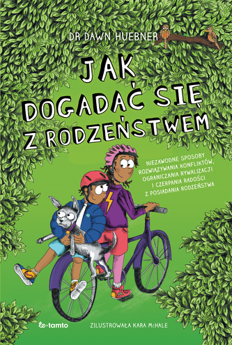 Jak dogadać się z rodzeństwem. Niezawodne sposoby rozwiązywania konfliktów, ograniczenia rywalizacji i czerpania radości z Jak dogadać się z rodzeństwem. Niezawodne sposoby rozwiązywania konfliktów, ograniczenia rywalizacji i czerpania radości z