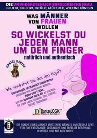 So wickelst du jeden Mann um den Finger, natürlich und authentisch - Was Männer von Frauen wollen - Die unwiderstehlich erfolgre