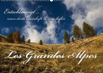 Entschleunigt ... reisen durch traumhafte Landschaften "Les Grandes Alpes" (Wandkalender 2022 DIN A2 quer)