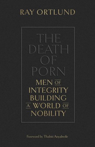 The Death of Porn: Men of Integrity Building a World of Nobility