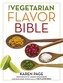 The Vegetarian Flavor Bible: The Essential Guide to Culinary Creativity with Vegetables, Fruits, Grains, Legumes, Nuts, Seeds, a