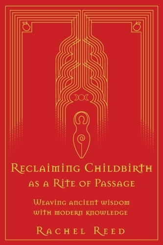 Reclaiming Childbirth as a Rite of Passage: Weaving ancient wisdom with modern knowledge
