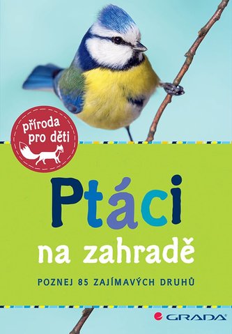 Ptáci na zahradě - Poznej 85 zajímavých druhů Ptáci na zahradě - Poznej 85 zajímavých druhů