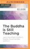 The Buddha Is Still Teaching: Contemporary Buddhist Wisdom