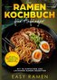 Das Ramen Kochbuch für Anfänger mit 50 einfachen und leckeren Rezepten - inklusive Basics und Tipps zum Einkauf von Zubehör und