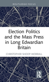 Election Politics and the Mass Press in Long Edwardian Britain