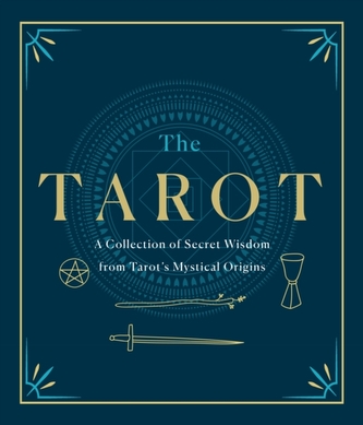 The Tarot: A Collection of Secret Wisdom from Tarot's Mystical Origins