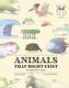 Animals That Might Exist by Professor O'Logist