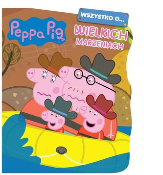 Peppa Pig. Wszystko o… Wielkich marzeniach