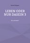 Leben oder nur Dasein 3