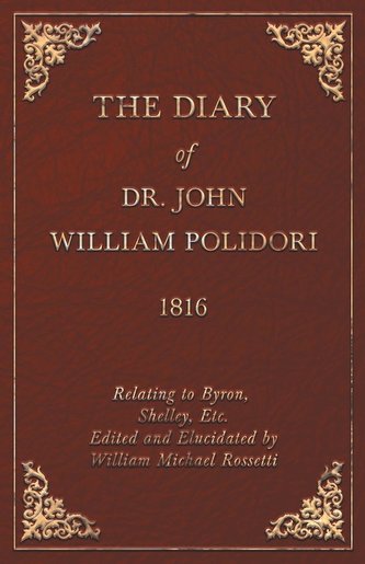 Diary, 1816, Relating to Byron, Shelley, Etc. Edited and Elucidated by William Michael Rossetti