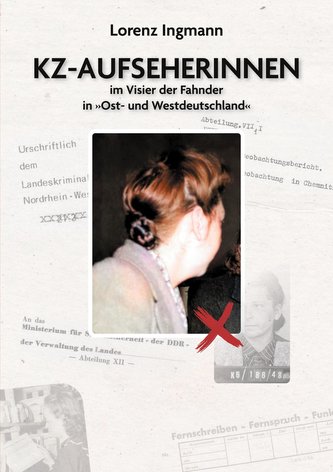 KZ-Aufseherinnen im Visier der Fahnder in »Ost- und Westdeutschland«