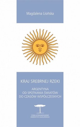 Kraj Srebrnej Rzeki. Argentyna od spotkania światów do czasów współczesnych