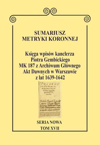 Sumariusz metryki koronnej Seria nowa Księga wpisów kanclerza Piotra Gembickiego MK 187