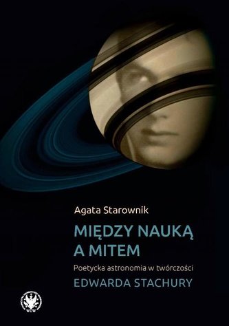 Między nauką a mitem Poetycka astronomia w twórczości Edwarda Stachury Między nauką a mitem Poetycka astronomia w twórczości Edwarda Stachury