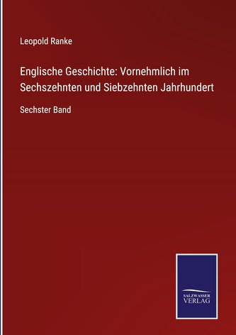 Englische Geschichte: Vornehmlich im Sechszehnten und Siebzehnten Jahrhundert