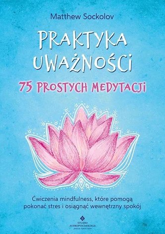 Praktyka uważności - 75 prostych medytacji