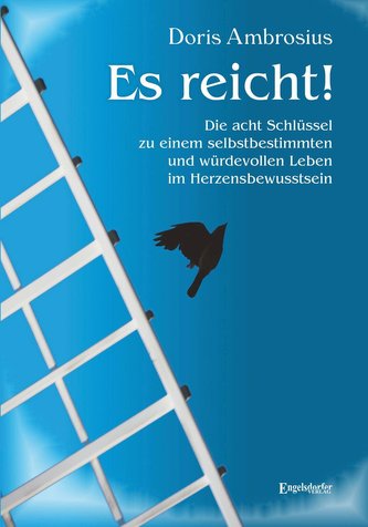 Es reicht! Die acht Schlüssel zu einem selbstbestimmten und würdevollen Leben im Herzensbewusstsein