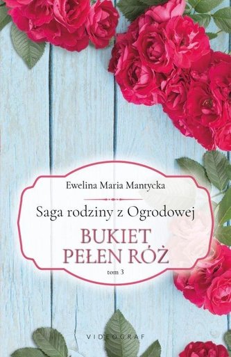 Saga rodziny z Ogrodowej Tom 3 Bukiet pełen róż Saga rodziny z Ogrodowej Tom 3 Bukiet pełen róż