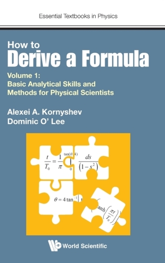 How To Derive A Formula - Volume 1:  Basic Analytical Skills And Methods For Physical Scientists
