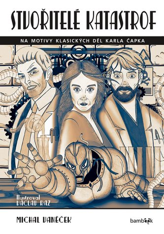 Stvořitelé katastrof - Na motivy klasických děl Karla Čapka Stvořitelé katastrof - Na motivy klasických děl Karla Čapka