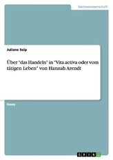 Über "das Handeln" in "Vita activa oder vom tätigen Leben" von Hannah Arendt