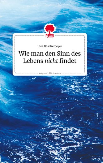 Wie man den Sinn des Lebens nicht findet. Life is a Story - story.one