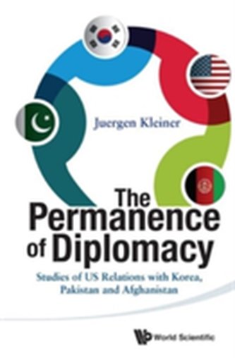 Permanence Of Diplomacy, The: Studies Of Us Relations With Korea, Pakistan And Afghanistan